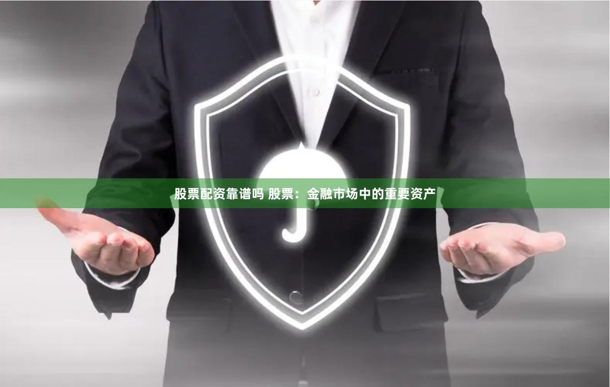 股票配资靠谱吗 股票：金融市场中的重要资产