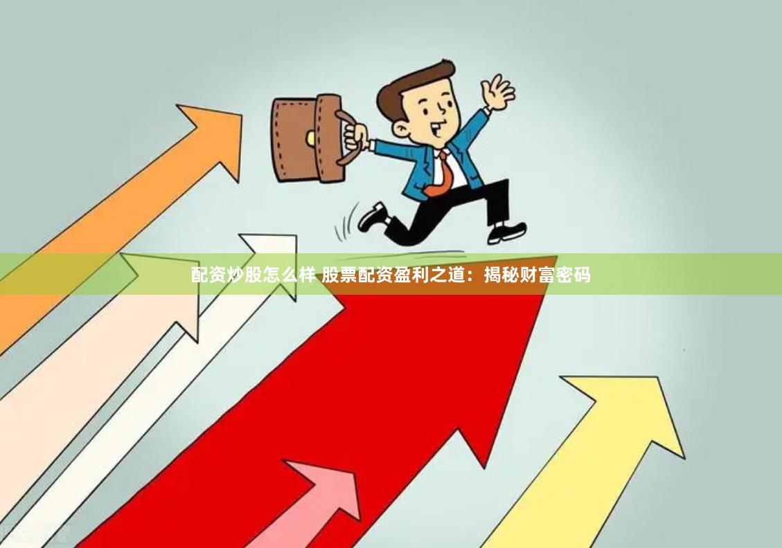 配资炒股怎么样 股票配资盈利之道：揭秘财富密码